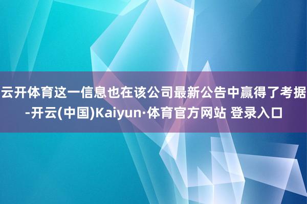 云开体育　　这一信息也在该公司最新公告中赢得了考据-开云(中国)Kaiyun·体育官方网站 登录入口