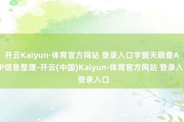 开云Kaiyun·体育官方网站 登录入口字据天眼查APP信息整理-开云(中国)Kaiyun·体育官方网站 登录入口